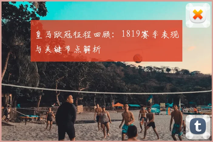 皇马欧冠征程回顾:1819赛季表现与关键节点解析