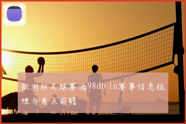 欧洲杯足球赛滴98db in赛事信息梳理与看点前瞻