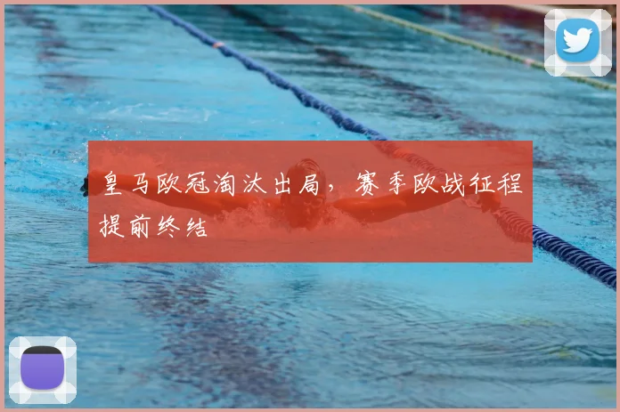 皇马欧冠淘汰出局,赛季欧战征程提前终结