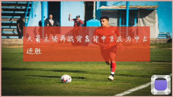 火箭主场再战背靠背申京发力冲击连胜