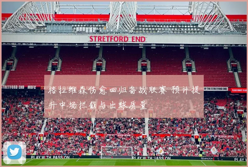 格拉维森伤愈回归备战联赛 预计提升中场拦截与出球质量