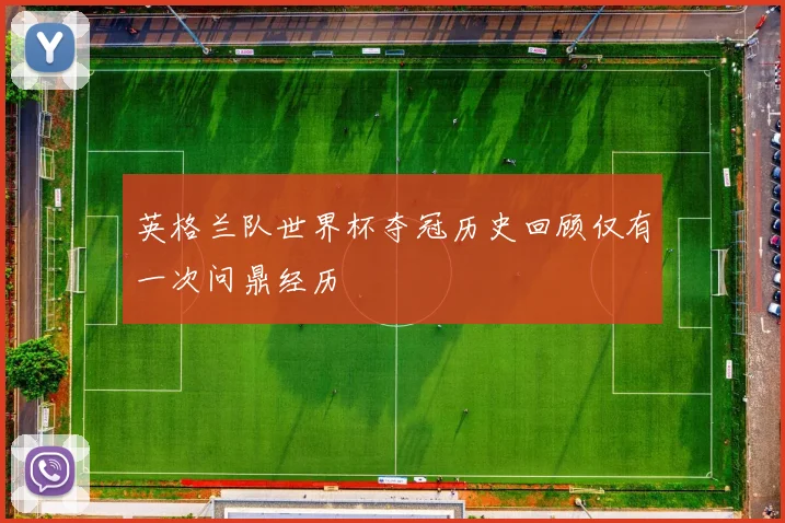 英格兰队世界杯夺冠历史回顾仅有一次问鼎经历