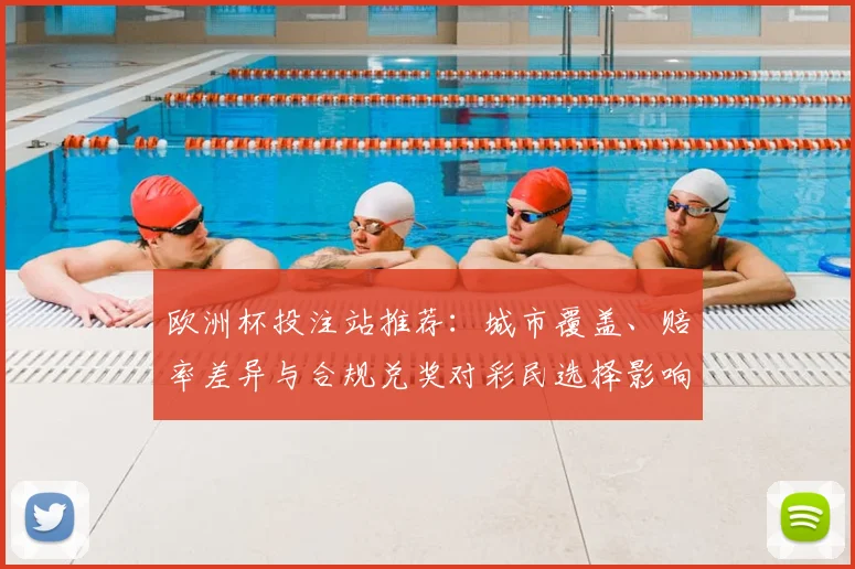 欧洲杯投注站推荐:城市覆盖、赔率差异与合规兑奖对彩民选择影响