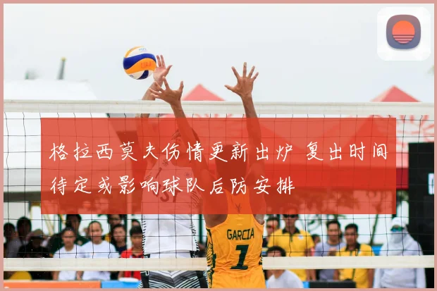 格拉西莫夫伤情更新出炉 复出时间待定或影响球队后防安排