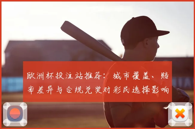 欧洲杯投注站推荐:城市覆盖、赔率差异与合规兑奖对彩民选择影响